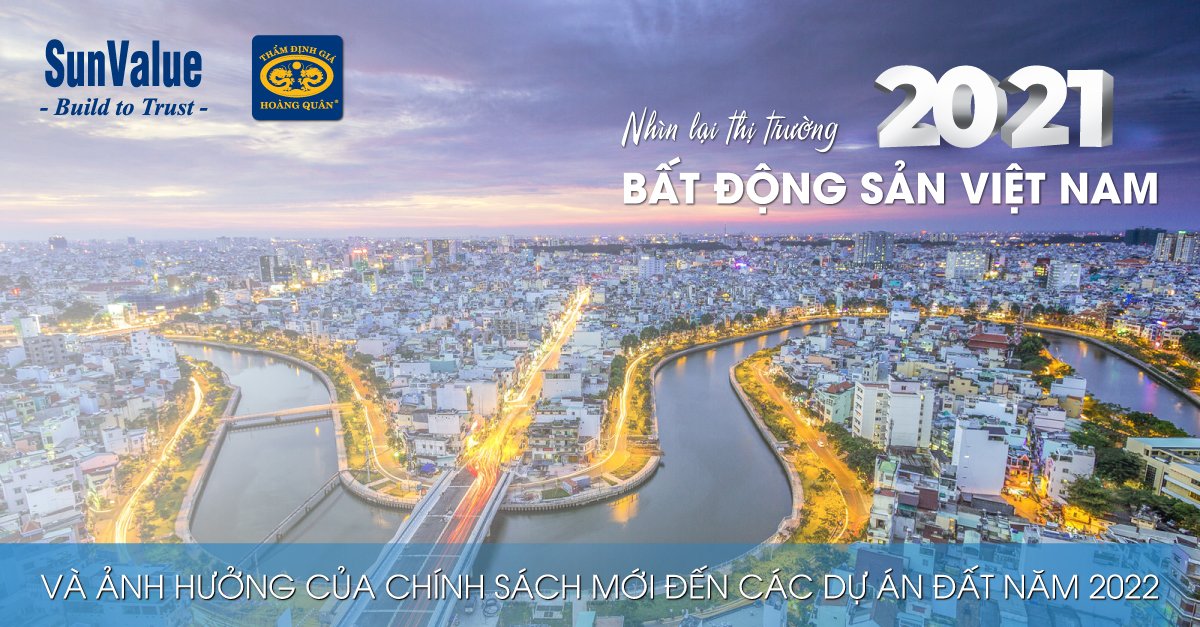 NHÌN LẠI THỊ TRƯỜNG BĐS VIỆT NAM NĂM 2021 VÀ ẢNH HƯỞNG CỦA CHÍNH SÁCH MỚI ĐẾN CÁC DỰ ÁN ĐẤT NĂM 2022